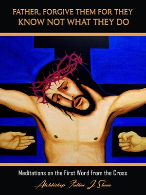 cover image of Father, Forgive Them For They Know Not What They Do